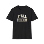 Y'all Need Beta T-Shirt