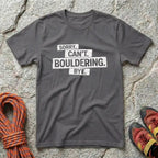 Sorry. Can't. Bouldering. Bye. T-Shirt