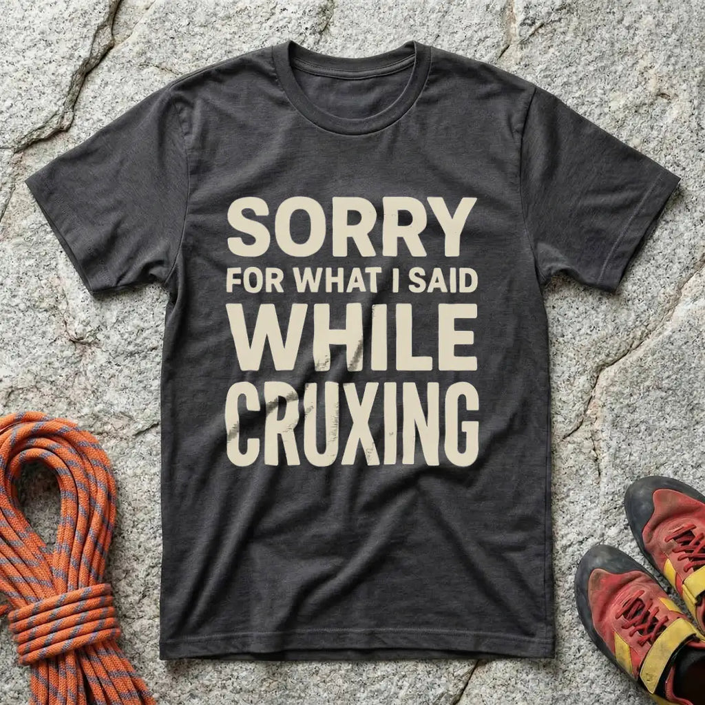 Sorry For What I Said While Cruxing T-Shirt