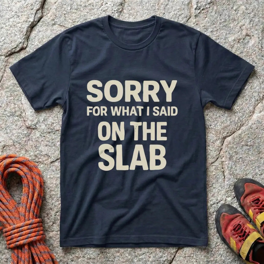 Sorry For What I Said On The Slab T-Shirt