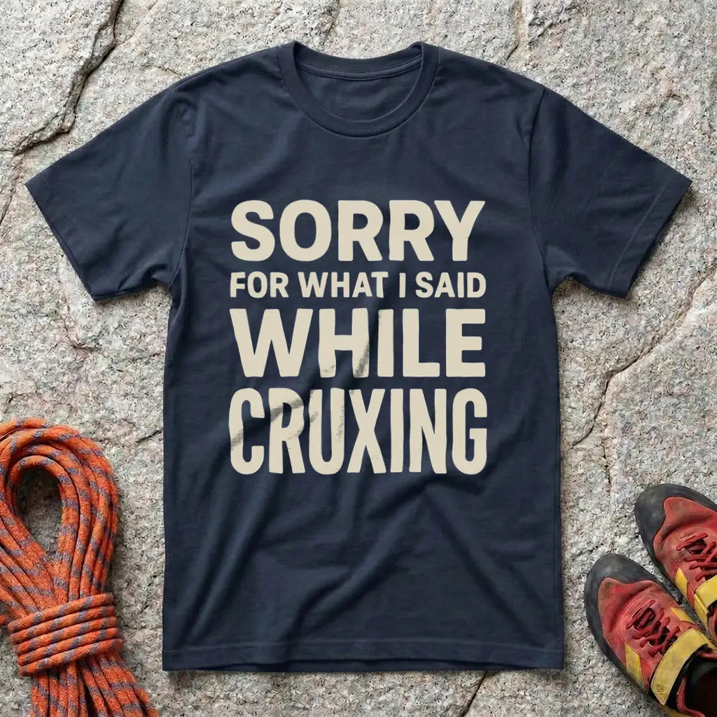 Sorry For What I Said While Cruxing T-Shirt