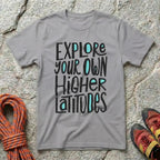 Explore Your Own Higher Latitudes T-Shirt