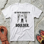 So You've Decided To Boulder T-Shirt