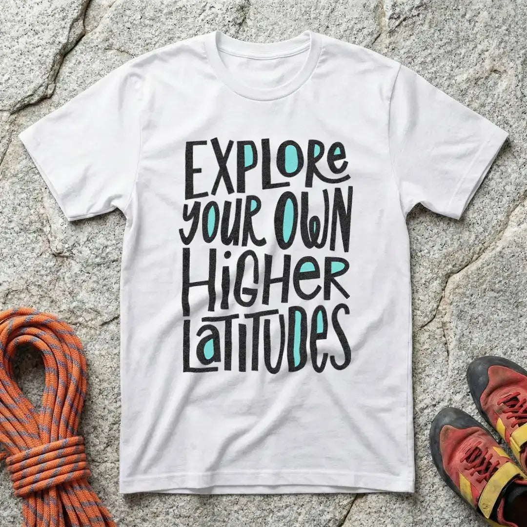 Explore Your Own Higher Latitudes T-Shirt