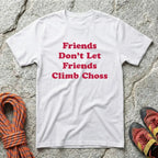 Friends Don't Let Friends Climb Choss T-Shirt